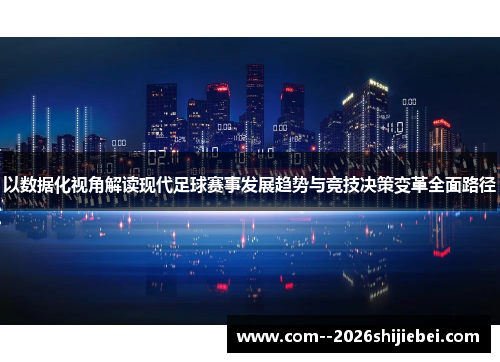 以数据化视角解读现代足球赛事发展趋势与竞技决策变革全面路径 以数据化视角解读现代足球赛事发展趋势与竞技决策变革全面路径