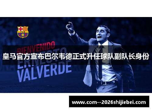 皇马官方宣布巴尔韦德正式升任球队副队长身份