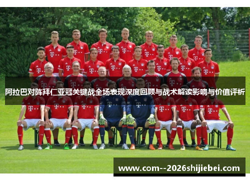 阿拉巴对阵拜仁亚冠关键战全场表现深度回顾与战术解读影响与价值评析 阿拉巴对阵拜仁亚冠关键战全场表现深度回顾与战术解读影响与价值评析