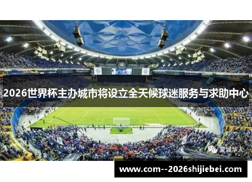2026世界杯主办城市将设立全天候球迷服务与求助中心