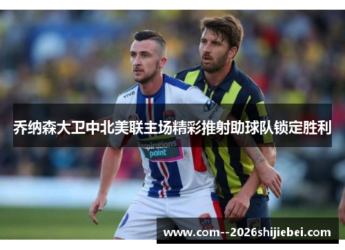 乔纳森大卫中北美联主场精彩推射助球队锁定胜利