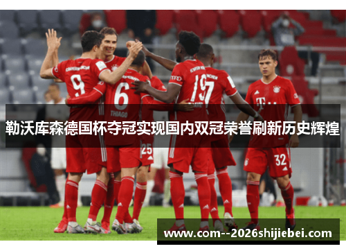 勒沃库森德国杯夺冠实现国内双冠荣誉刷新历史辉煌